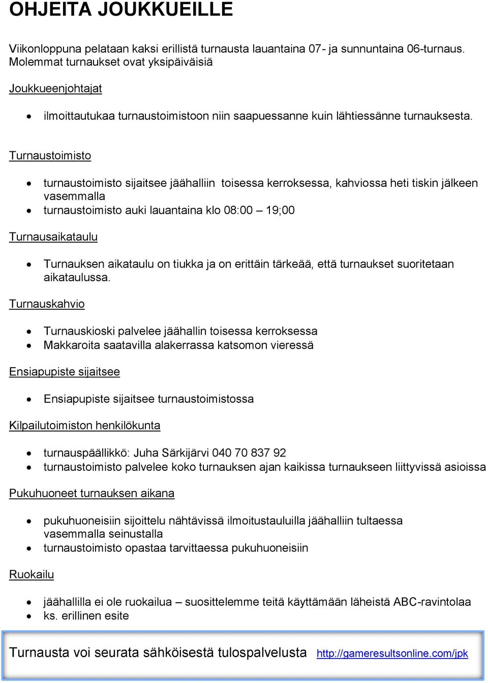 Turnaustoimisto turnaustoimisto sijaitsee jäähalliin toisessa kerroksessa, kahviossa heti tiskin jälkeen vasemmalla turnaustoimisto auki lauantaina klo 08:00 19;00 Turnausaikataulu Turnauksen