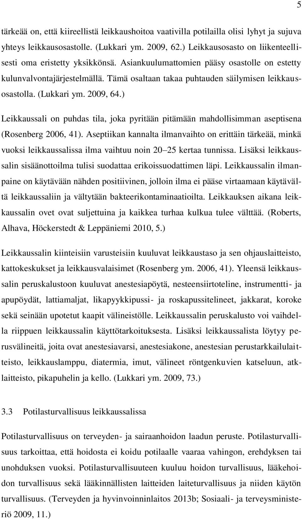 (Lukkari ym. 2009, 64.) Leikkaussali on puhdas tila, joka pyritään pitämään mahdollisimman aseptisena (Rosenberg 2006, 41).