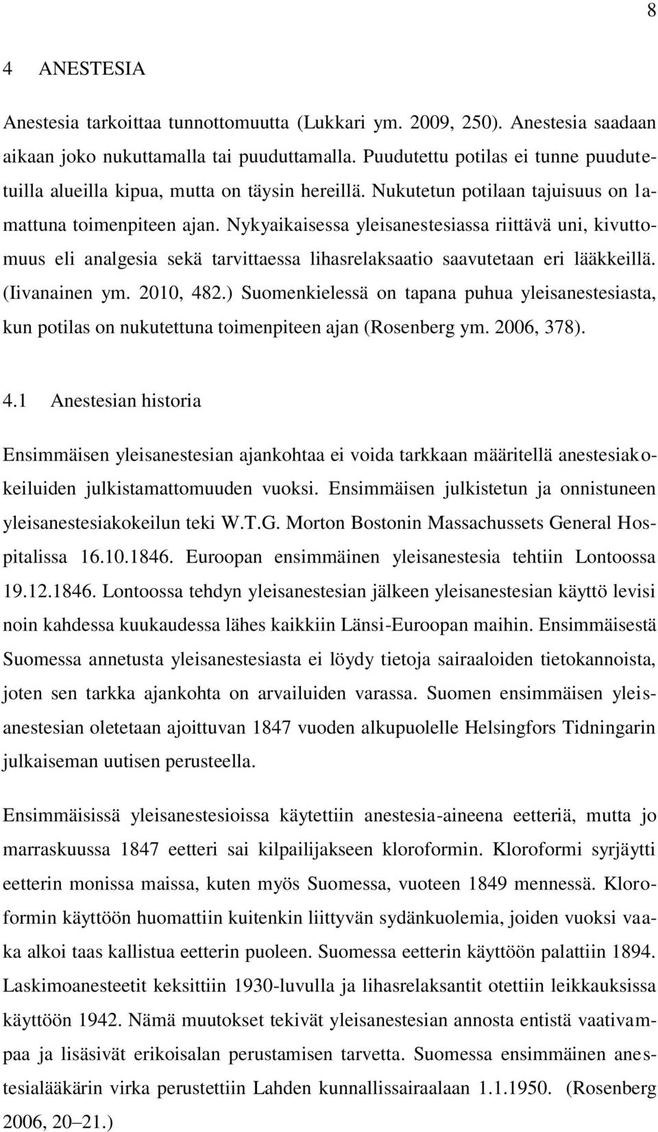 Nykyaikaisessa yleisanestesiassa riittävä uni, kivuttomuus eli analgesia sekä tarvittaessa lihasrelaksaatio saavutetaan eri lääkkeillä. (Iivanainen ym. 2010, 482.