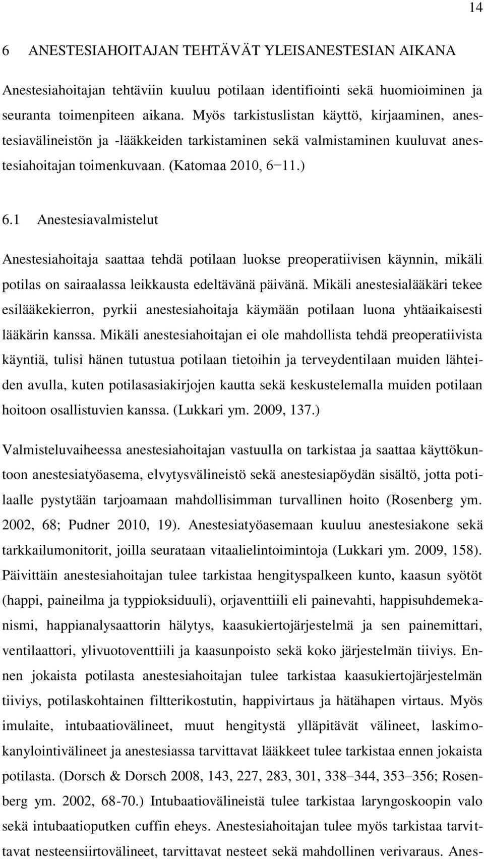 1 Anestesiavalmistelut Anestesiahoitaja saattaa tehdä potilaan luokse preoperatiivisen käynnin, mikäli potilas on sairaalassa leikkausta edeltävänä päivänä.