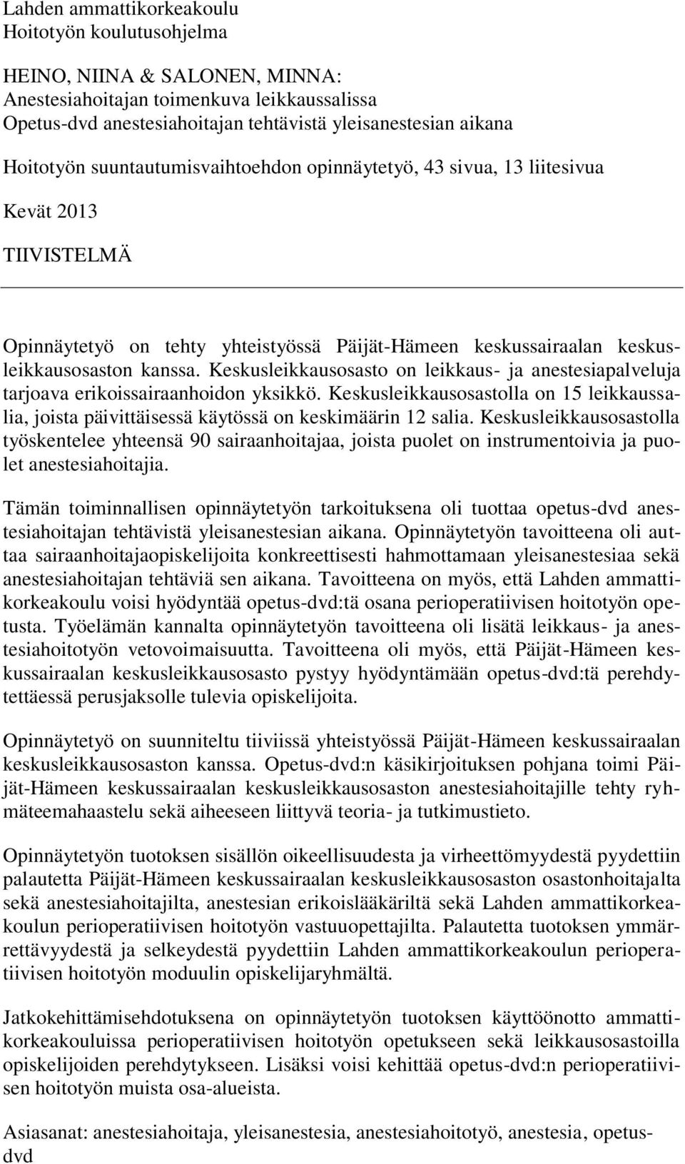 Keskusleikkausosasto on leikkaus- ja anestesiapalveluja tarjoava erikoissairaanhoidon yksikkö. Keskusleikkausosastolla on 15 leikkaussalia, joista päivittäisessä käytössä on keskimäärin 12 salia.