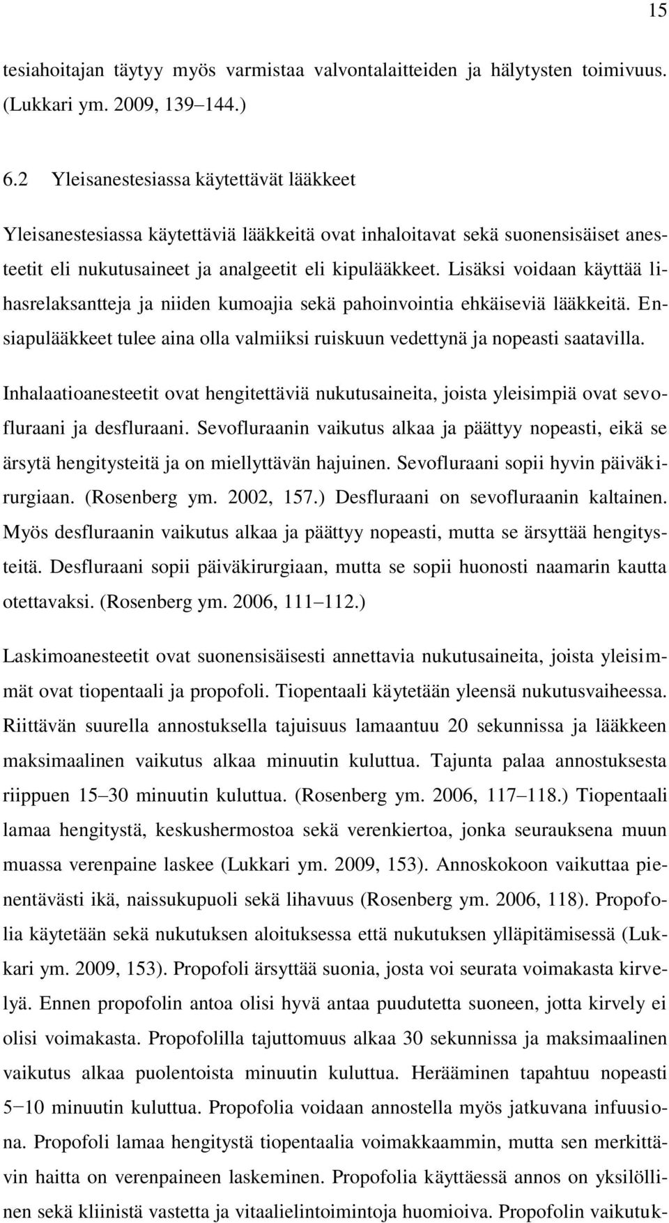 Lisäksi voidaan käyttää lihasrelaksantteja ja niiden kumoajia sekä pahoinvointia ehkäiseviä lääkkeitä. Ensiapulääkkeet tulee aina olla valmiiksi ruiskuun vedettynä ja nopeasti saatavilla.