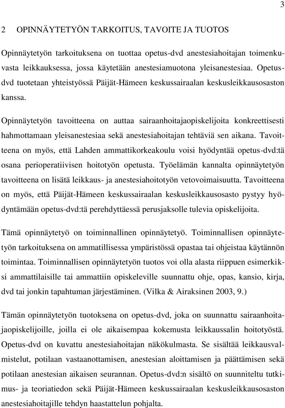 Opinnäytetyön tavoitteena on auttaa sairaanhoitajaopiskelijoita konkreettisesti hahmottamaan yleisanestesiaa sekä anestesiahoitajan tehtäviä sen aikana.