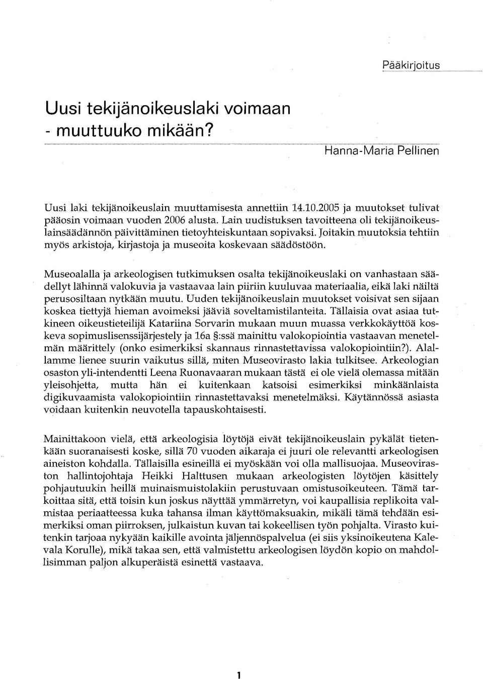 Museoalalla ja arkeologisen tutkimuksen osalta tekijänoikeuslaki on vanhastaan säädellyt lähinnä valokuvia ja vastaavaa lain piiriin kuuluvaa materiaalia, eikä laki näiltä perusosiltaan nytkään muutu.