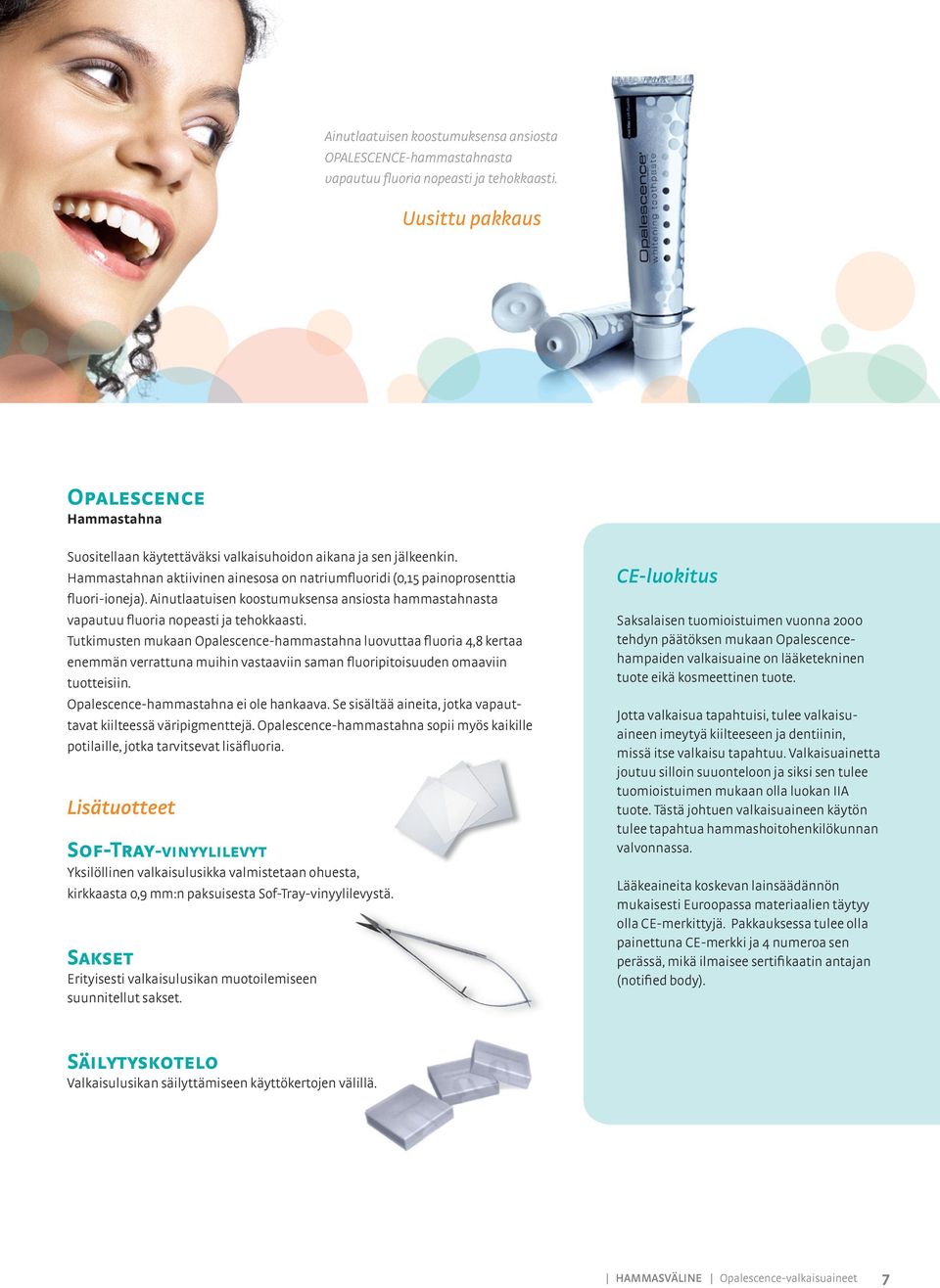 Ainutlaatuisen koostumuksensa ansiosta hammastahnasta vapautuu fluoria nopeasti ja tehokkaasti.