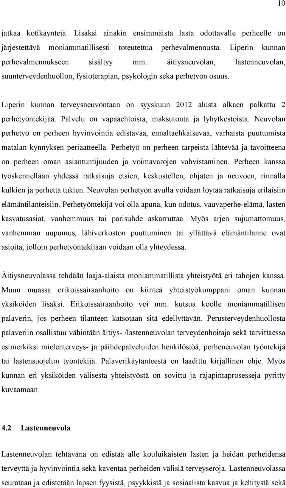 Palvelu on vapaaehtoista, maksutonta ja lyhytkestoista. Neuvolan perhetyö on perheen hyvinvointia edistävää, ennaltaehkäisevää, varhaista puuttumista matalan kynnyksen periaatteella.