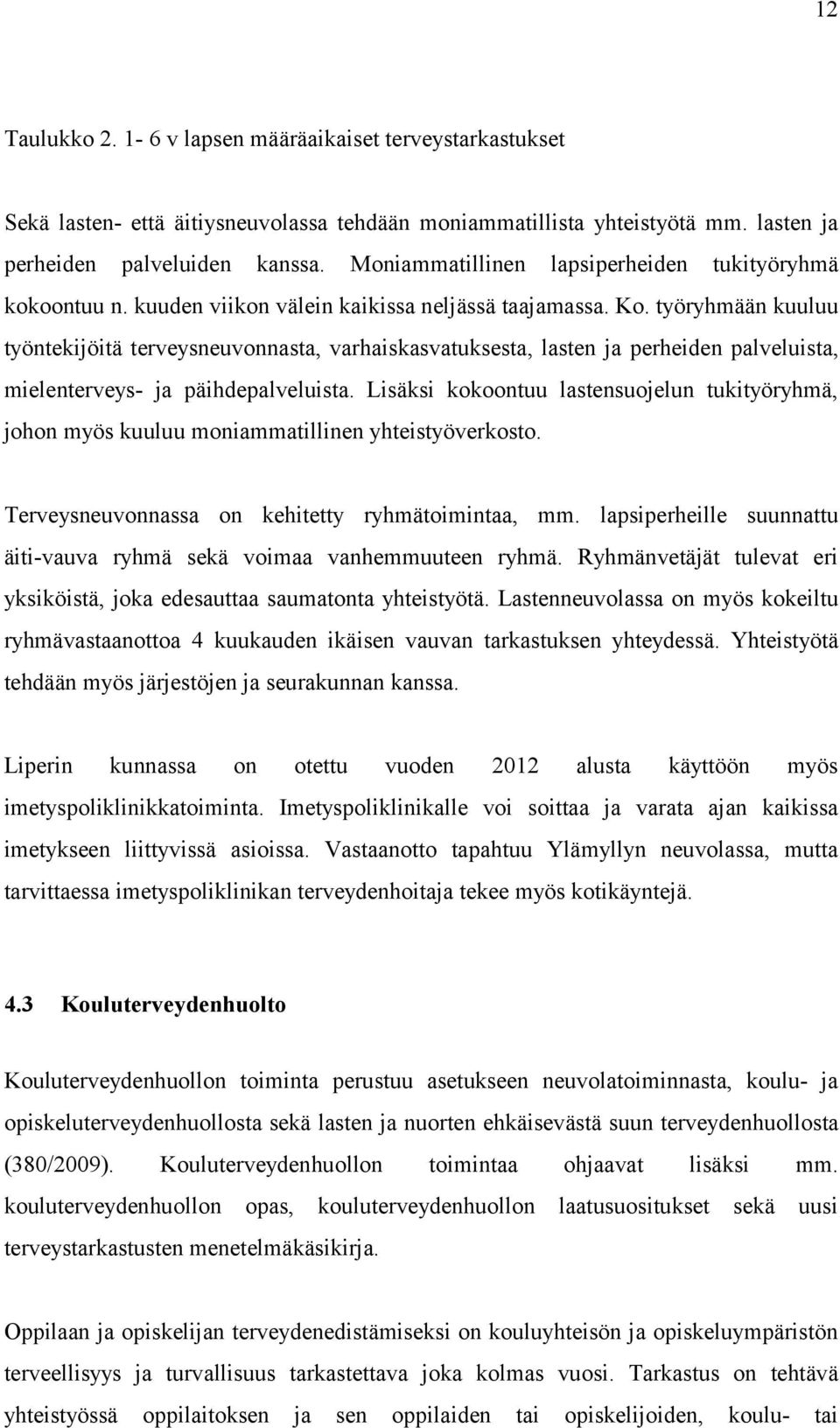 työryhmään kuuluu työntekijöitä terveysneuvonnasta, varhaiskasvatuksesta, lasten ja perheiden palveluista, mielenterveys- ja päihdepalveluista.