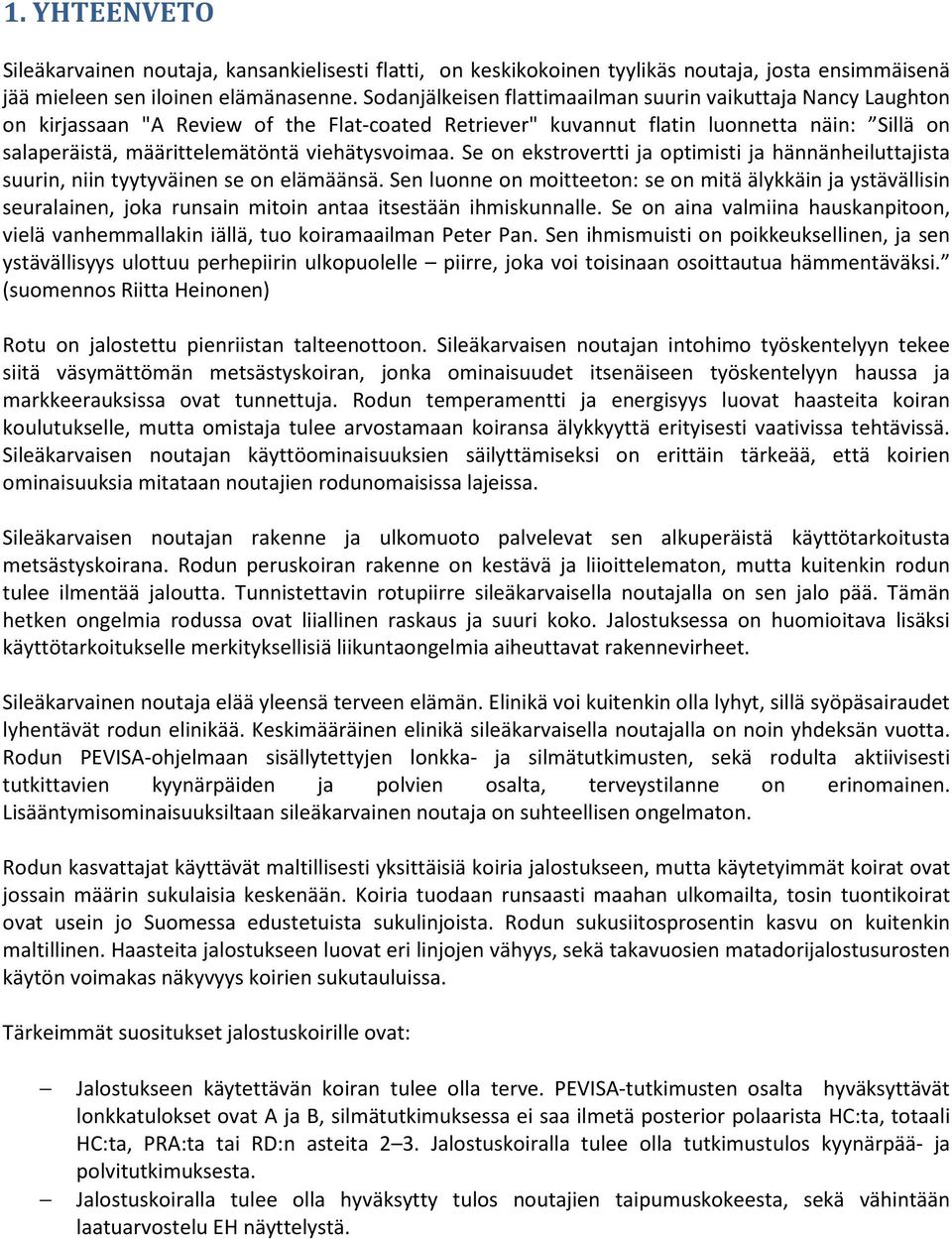 viehätysvoimaa. Se on ekstrovertti ja optimisti ja hännänheiluttajista suurin, niin tyytyväinen se on elämäänsä.