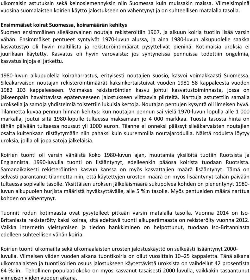 Ensimmäiset pentueet syntyivät 1970-luvun alussa, ja aina 1980-luvun alkupuolelle saakka kasvatustyö oli hyvin maltillista ja rekisteröintimäärät pysyttelivät pieninä.