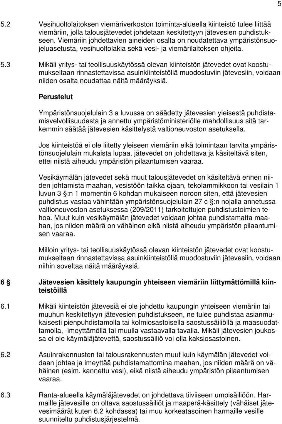 3 Mikäli yritys- tai teollisuuskäytössä olevan kiinteistön jätevedet ovat koostumukseltaan rinnastettavissa asuinkiinteistöllä muodostuviin jätevesiin, voidaan niiden osalta noudattaa näitä