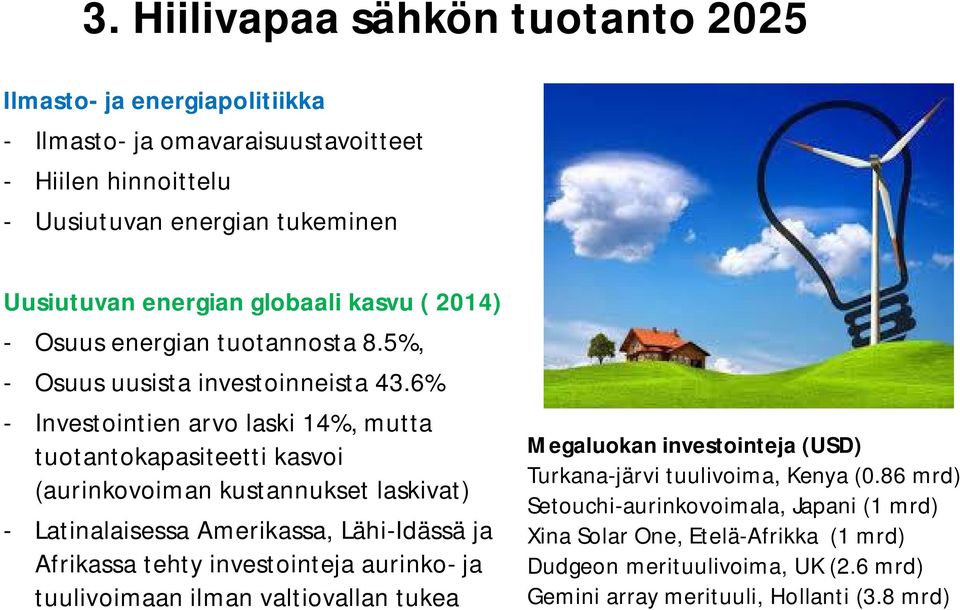 6% - Investointien arvo laski 14%, mutta tuotantokapasiteetti kasvoi (aurinkovoiman kustannukset laskivat) - Latinalaisessa Amerikassa, Lähi-Idässä ja Afrikassa tehty investointeja