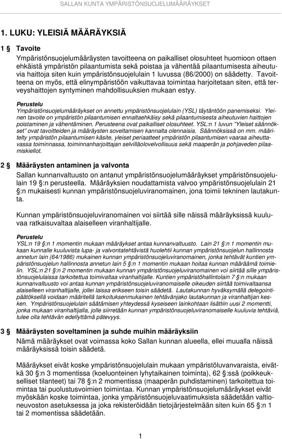 Tavoitteena on myös, että elinympäristöön vaikuttavaa toimintaa harjoitetaan siten, että terveyshaittojen syntyminen mahdollisuuksien mukaan estyy.