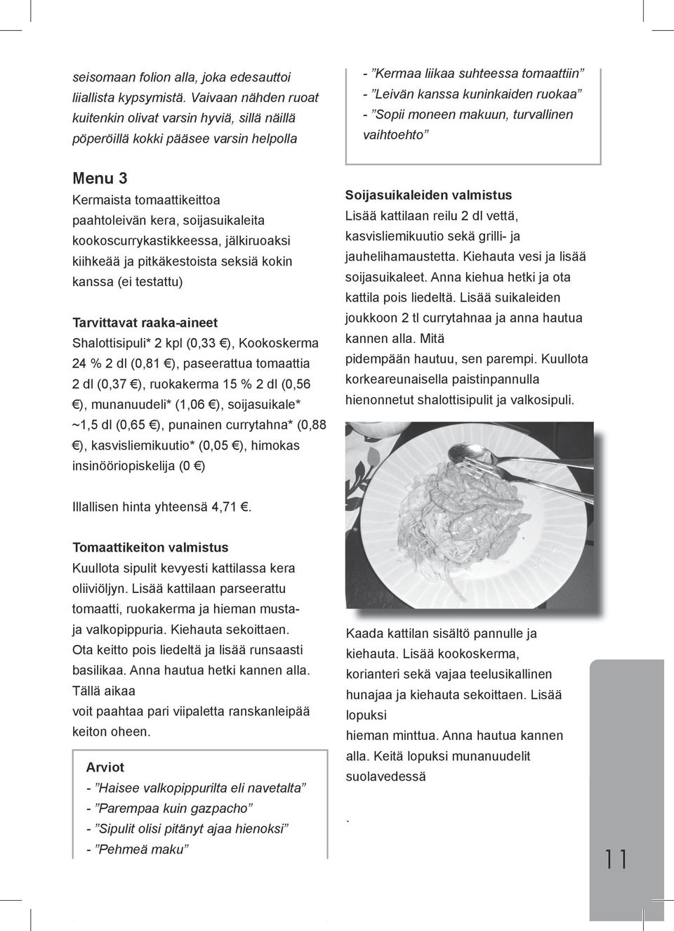 turvallinen vaihtoehto Menu 3 Kermaista tomaattikeittoa paahtoleivän kera, soijasuikaleita kookoscurrykastikkeessa, jälkiruoaksi kiihkeää ja pitkäkestoista seksiä kokin kanssa (ei testattu)