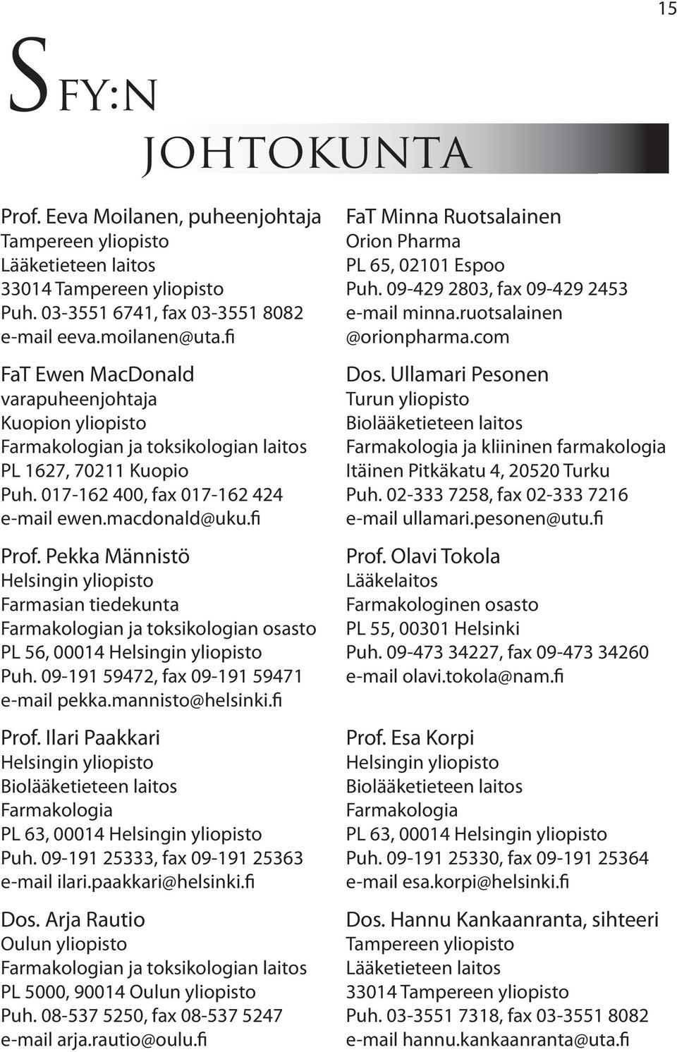 Pekka Männistö Helsingin yliopisto Farmasian tiedekunta Farmakologian ja toksikologian osasto PL 56, 00014 Helsingin yliopisto Puh. 09-191 59472, fax 09-191 59471 e-mail pekka.mannisto@helsinki.