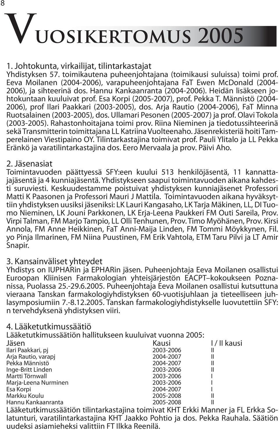 Esa Korpi (2005-2007), prof. Pekka T. Männistö (2004-2006), prof Ilari Paakkari (2003-2005), dos. Arja Rautio (2004-2006), FaT Minna Ruotsalainen (2003-2005), dos.