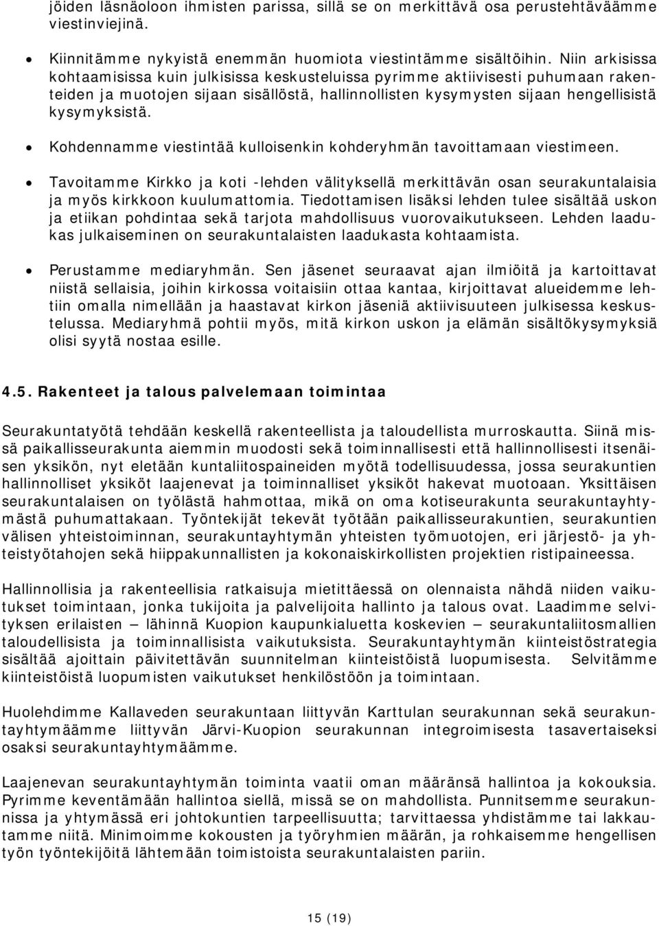 Kohdennamme viestintää kulloisenkin kohderyhmän tavoittamaan viestimeen. Tavoitamme Kirkko ja koti -lehden välityksellä merkittävän osan seurakuntalaisia ja myös kirkkoon kuulumattomia.