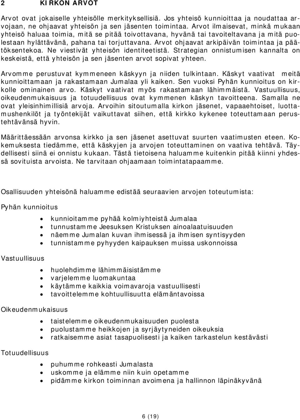 Arvot ohjaavat arkipäivän toimintaa ja päätöksentekoa. Ne viestivät yhteisön identiteetistä. Strategian onnistumisen kannalta on keskeistä, että yhteisön ja sen jäsenten arvot sopivat yhteen.