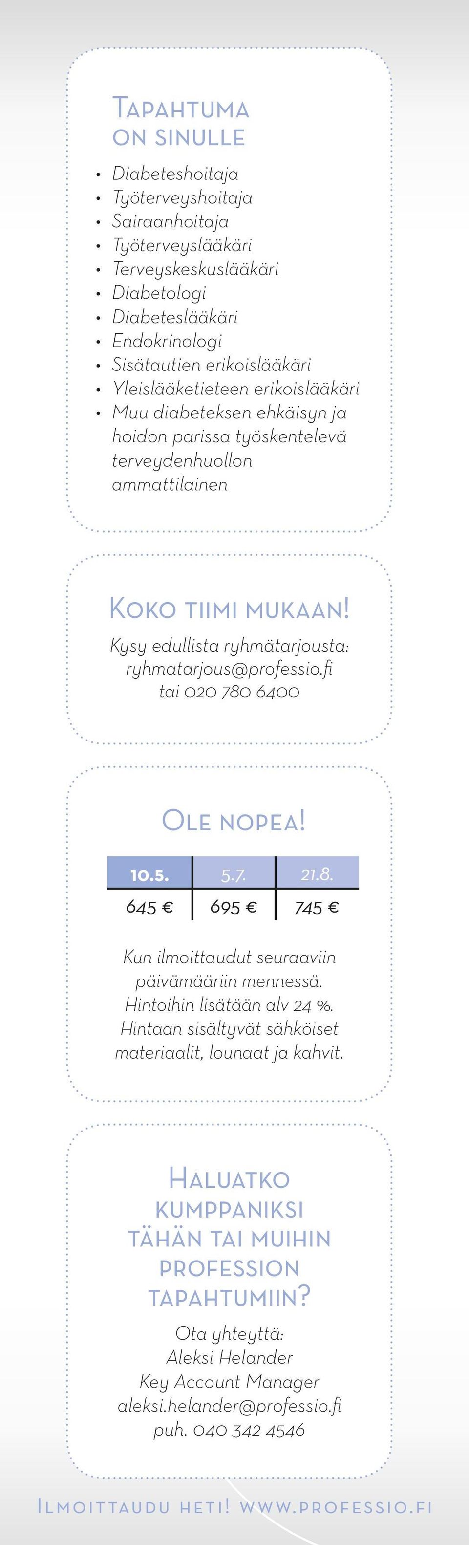 Kysy edullista ryhmätarjousta: ryhmatarjous@professio.fi tai 020 780 6400 Ole nopea! 10.5. 5.7. 21.8. 645 695 745 Kun ilmoittaudut seuraaviin päivämääriin mennessä.