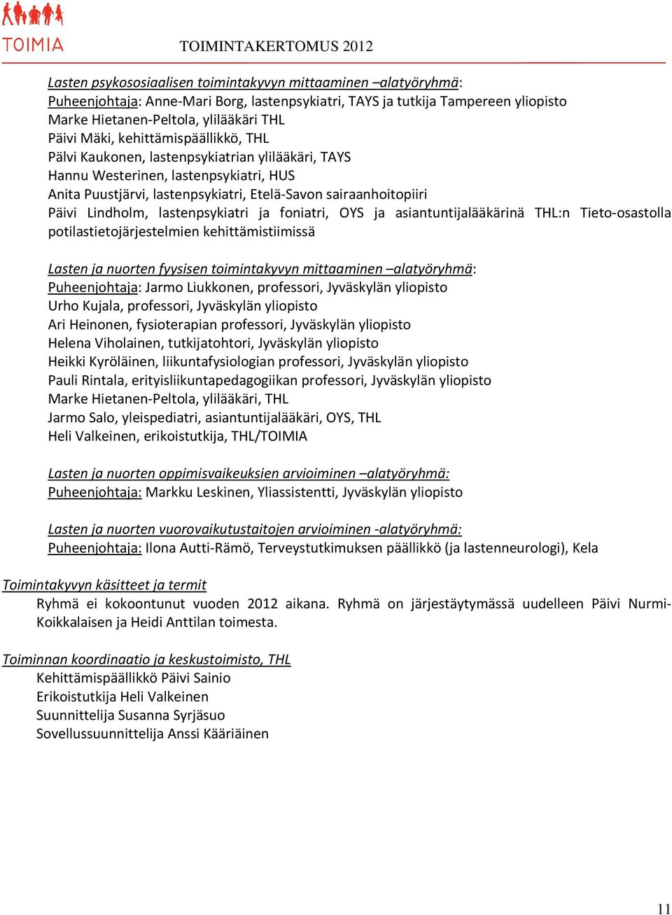 lastenpsykiatri ja foniatri, OYS ja asiantuntijalääkärinä THL:n Tieto-osastolla potilastietojärjestelmien kehittämistiimissä Lasten ja nuorten fyysisen toimintakyvyn mittaaminen alatyöryhmä: