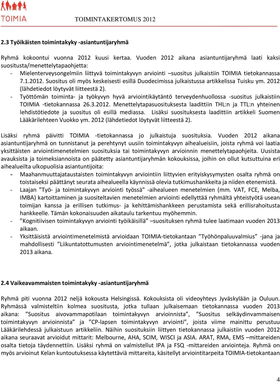 2012 (lähdetiedot löytyvät liitteestä 2). - Työttömän toiminta- ja työkyvyn hyvä arviointikäytäntö terveydenhuollossa -suositus julkaistiin TOIMIA -tietokannassa 26.3.2012. Menettelytapasuosituksesta laadittiin THL:n ja TTL:n yhteinen lehdistötiedote ja suositus oli esillä mediassa.