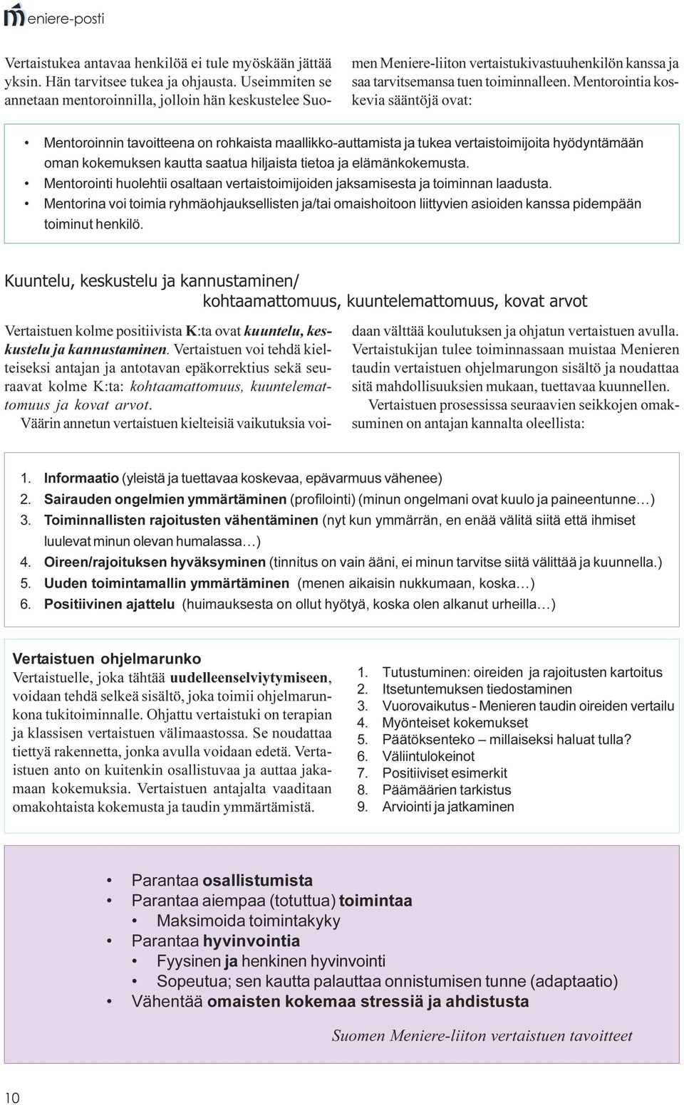 Mentorointia koskevia sääntöjä ovat: Mentoroinnin tavoitteena on rohkaista maallikko-auttamista ja tukea vertaistoimijoita hyödyntämään oman kokemuksen kautta saatua hiljaista tietoa ja