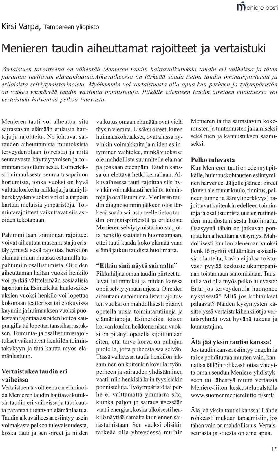 Myöhemmin voi vertaistuesta olla apua kun perheen ja työympäristön on vaikea ymmärtää taudin vaatimia ponnisteluja.