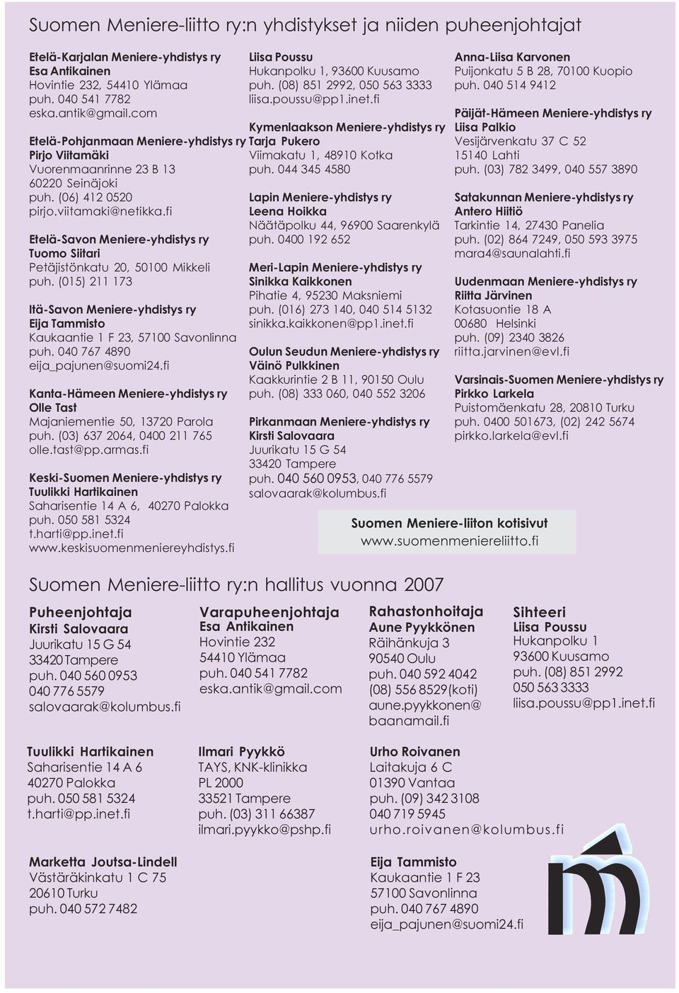 fi Etelä-Savon Meniere-yhdistys ry Tuomo Siitari Petäjistönkatu 20, 50100 Mikkeli puh. (015) 211 173 Itä-Savon Meniere-yhdistys ry Eija Tammisto Kaukaantie 1 F 23, 57100 Savonlinna puh.