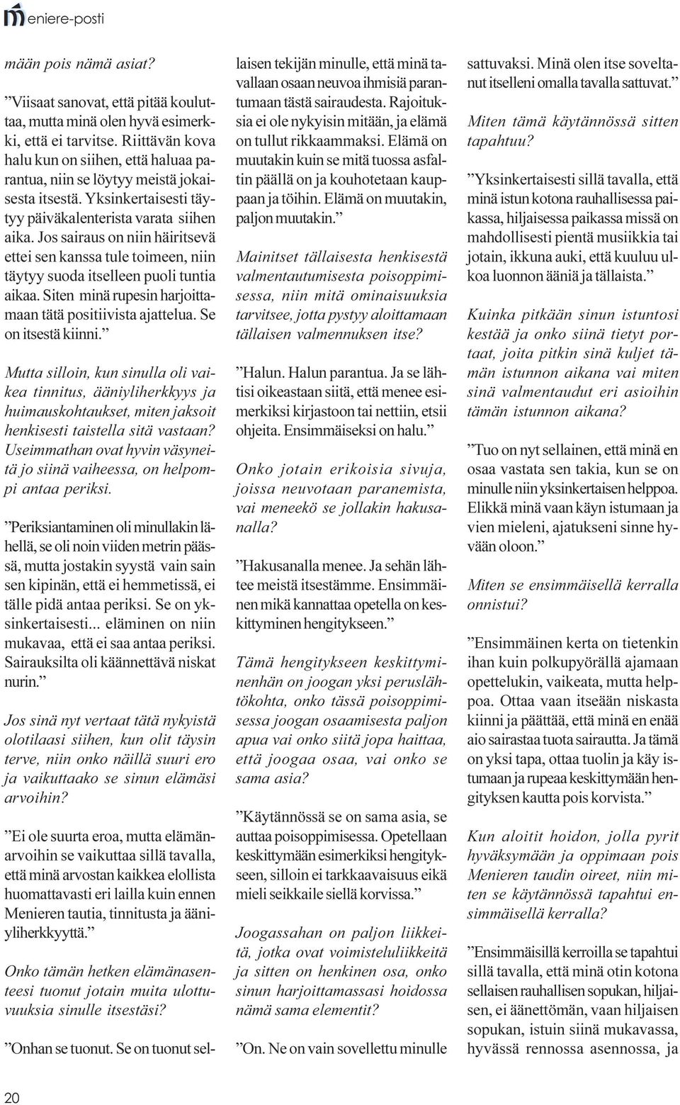 Jos sairaus on niin häiritsevä ettei sen kanssa tule toimeen, niin täytyy suoda itselleen puoli tuntia aikaa. Siten minä rupesin harjoittamaan tätä positiivista ajattelua. Se on itsestä kiinni.