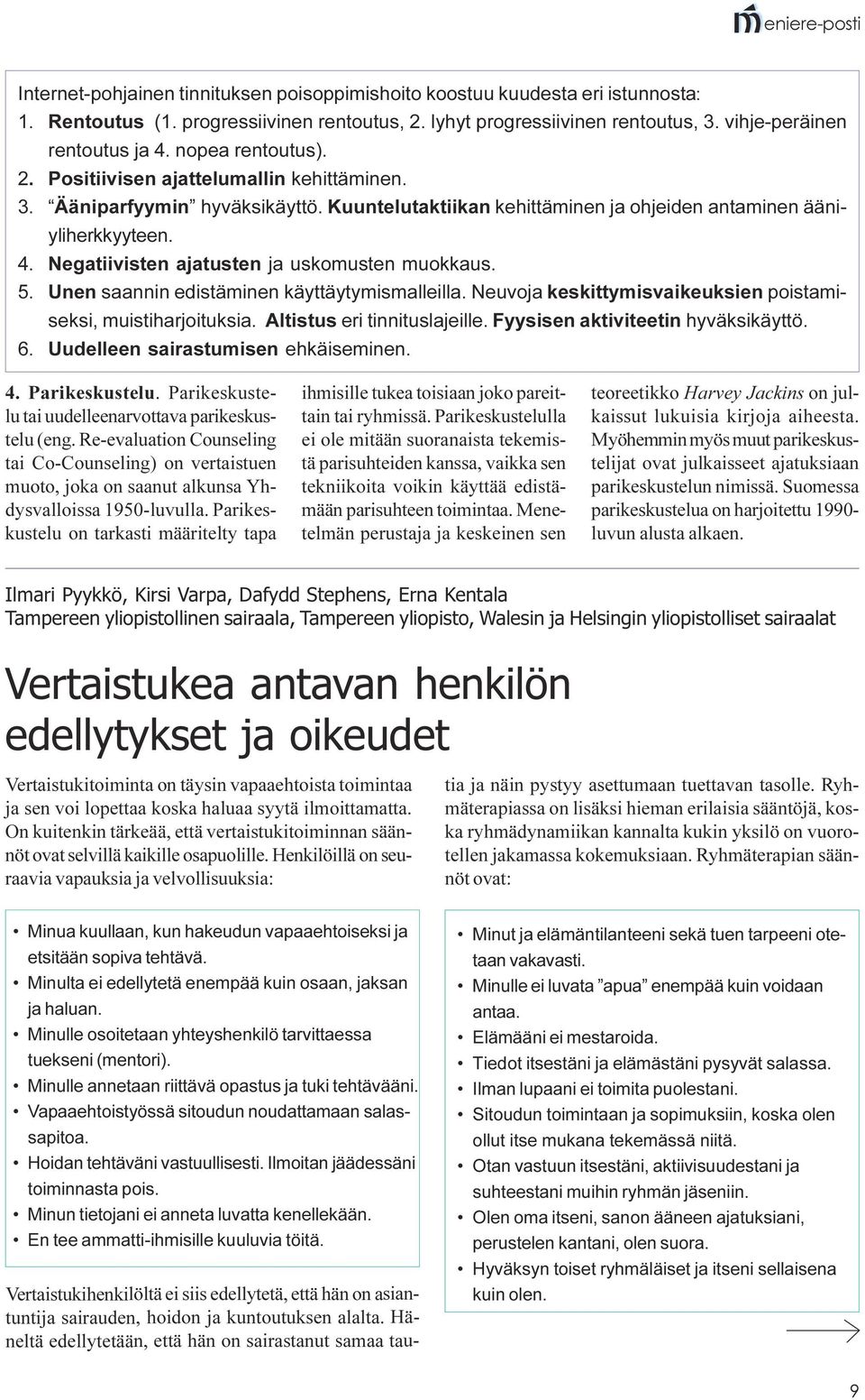 Negatiivisten ajatusten ja uskomusten muokkaus. 5. Unen saannin edistäminen käyttäytymismalleilla. Neuvoja keskittymisvaikeuksien poistamiseksi, muistiharjoituksia. Altistus eri tinnituslajeille.