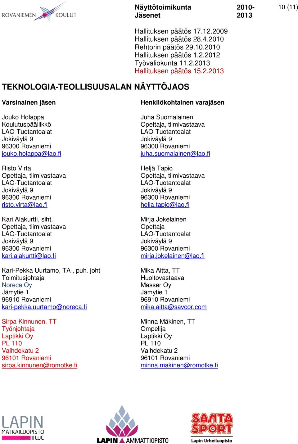 fi Sirpa Kinnunen, TT Työnjohtaja Laptikki Oy PL 110 Vaihdekatu 2 96101 Rovaniemi sirpa.kinnunen@romotke.fi Juha Suomalainen, tiimivastaava juha.suomalainen@lao.