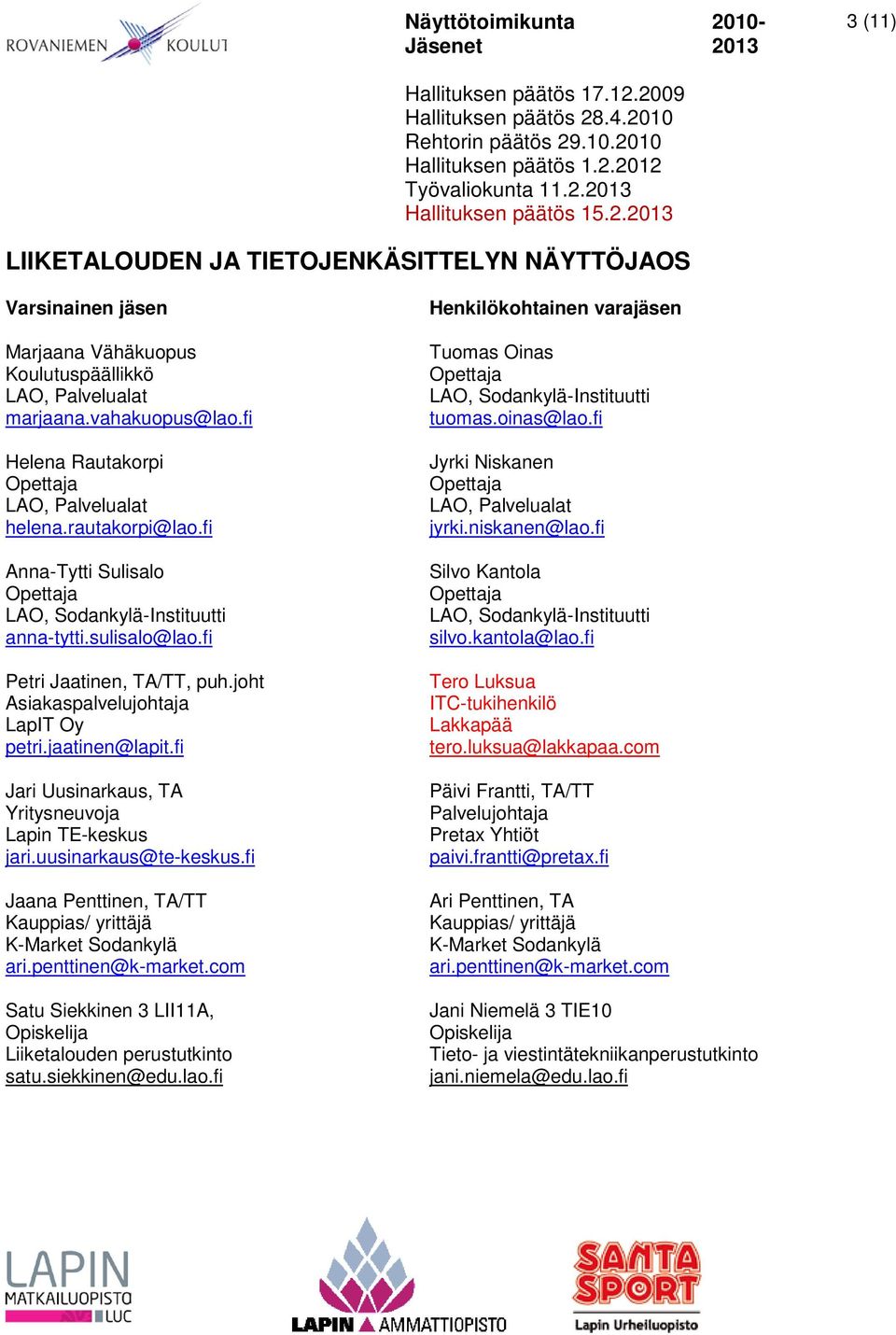 fi Jari Uusinarkaus, TA Yritysneuvoja Lapin TE-keskus jari.uusinarkaus@te-keskus.fi Jaana Penttinen, TA/TT Kauppias/ yrittäjä K-Market Sodankylä ari.penttinen@k-market.