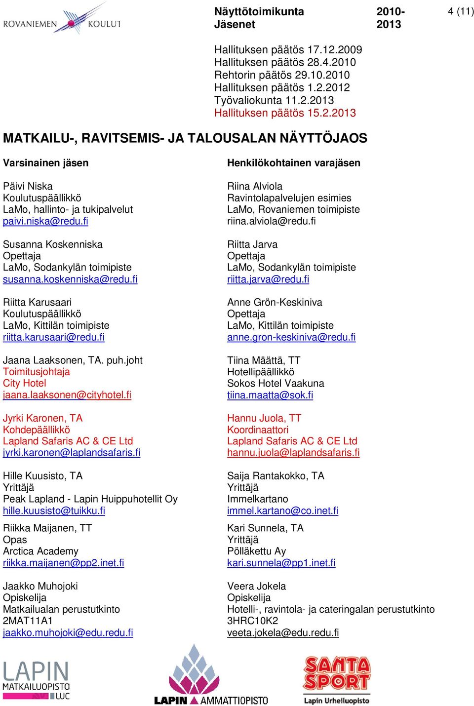 joht Toimitusjohtaja City Hotel jaana.laaksonen@cityhotel.fi Jyrki Karonen, TA Kohdepäällikkö Lapland Safaris AC & CE Ltd jyrki.karonen@laplandsafaris.