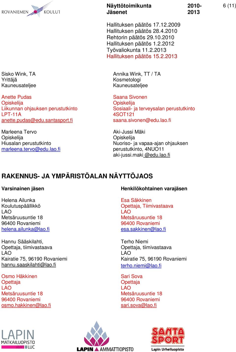 maki @edu.lao.fi RAKENNUS- JA YMPÄRISTÖALAN NÄYTTÖJAOS Helena Ailunka Metsäruusuntie 18 96400 Rovaniemi helena.ailunka@lao.fi Hannu Sääskilahti,, tiimivastaava Kairatie 75, 96190 Rovaniemi hannu.