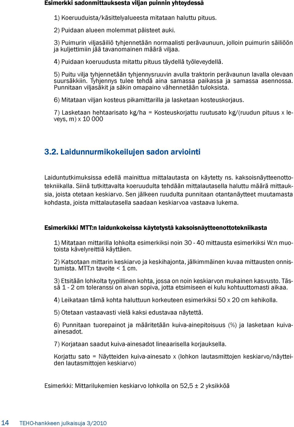 5) Puitu vilja tyhjennetään tyhjennysruuvin avulla traktorin perävaunun lavalla olevaan suursäkkiin. Tyhjennys tulee tehdä aina samassa paikassa ja samassa asennossa.