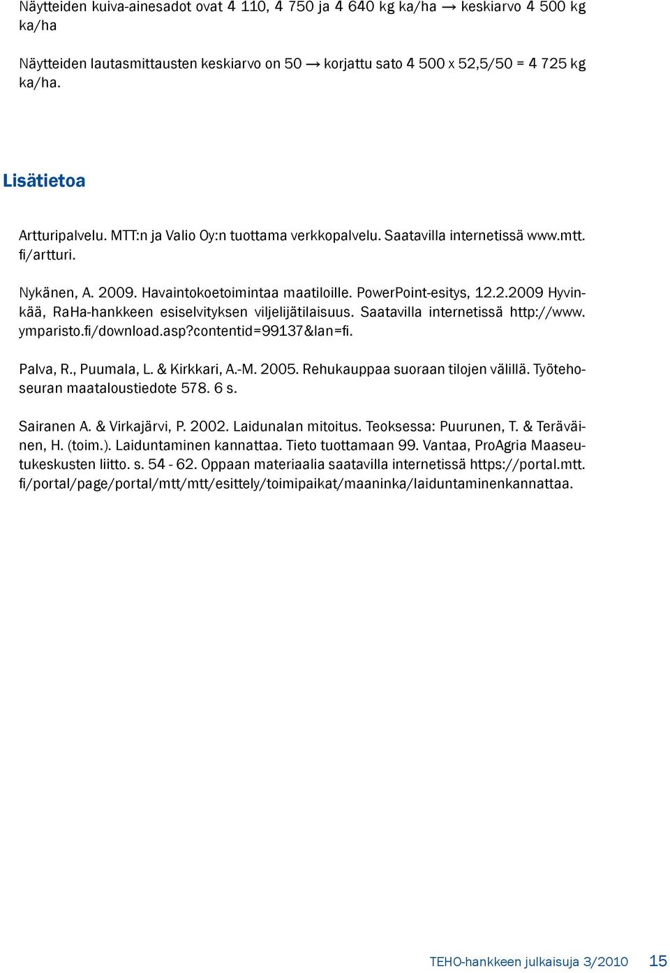 Saatavilla internetissä http://www. ymparisto.fi/download.asp?contentid=99137&lan=fi. Palva, R., Puumala, L. & Kirkkari, A.-M. 2005. Rehukauppaa suoraan tilojen välillä.