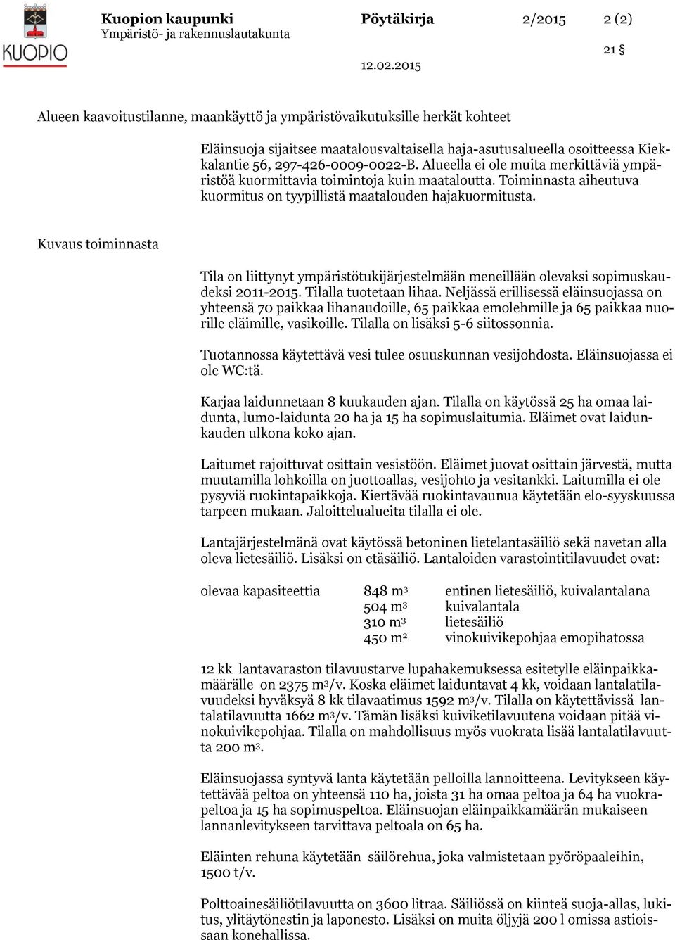 Kuvaus toiminnasta Tila on liittynyt ympäristötukijärjestelmään meneillään olevaksi sopimuskaudeksi 2011-2015. Tilalla tuotetaan lihaa.