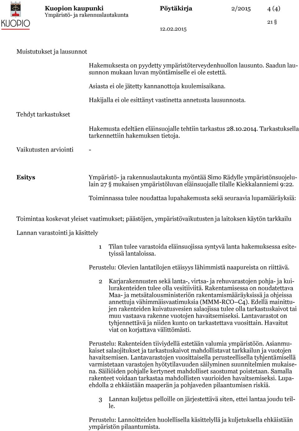 Hakemusta edeltäen eläinsuojalle tehtiin tarkastus 28.10.2014. Tarkastuksella tarkennettiin hakemuksen tietoja.