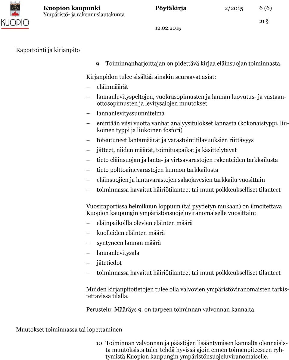 lannanlevityssuunnitelma enintään viisi vuotta vanhat analyysitulokset lannasta (kokonaistyppi, liukoinen typpi ja liukoinen fosfori) toteutuneet lantamäärät ja varastointitilavuuksien riittävyys