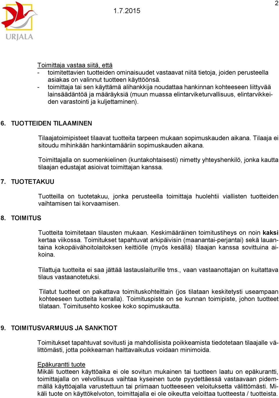 TUOTTEIDEN TILAAMINEN 7. TUOTETAKUU 8. TOIMITUS Tilaajatoimipisteet tilaavat tuotteita tarpeen mukaan sopimuskauden aikana. Tilaaja ei sitoudu mihinkään hankintamääriin sopimuskauden aikana.