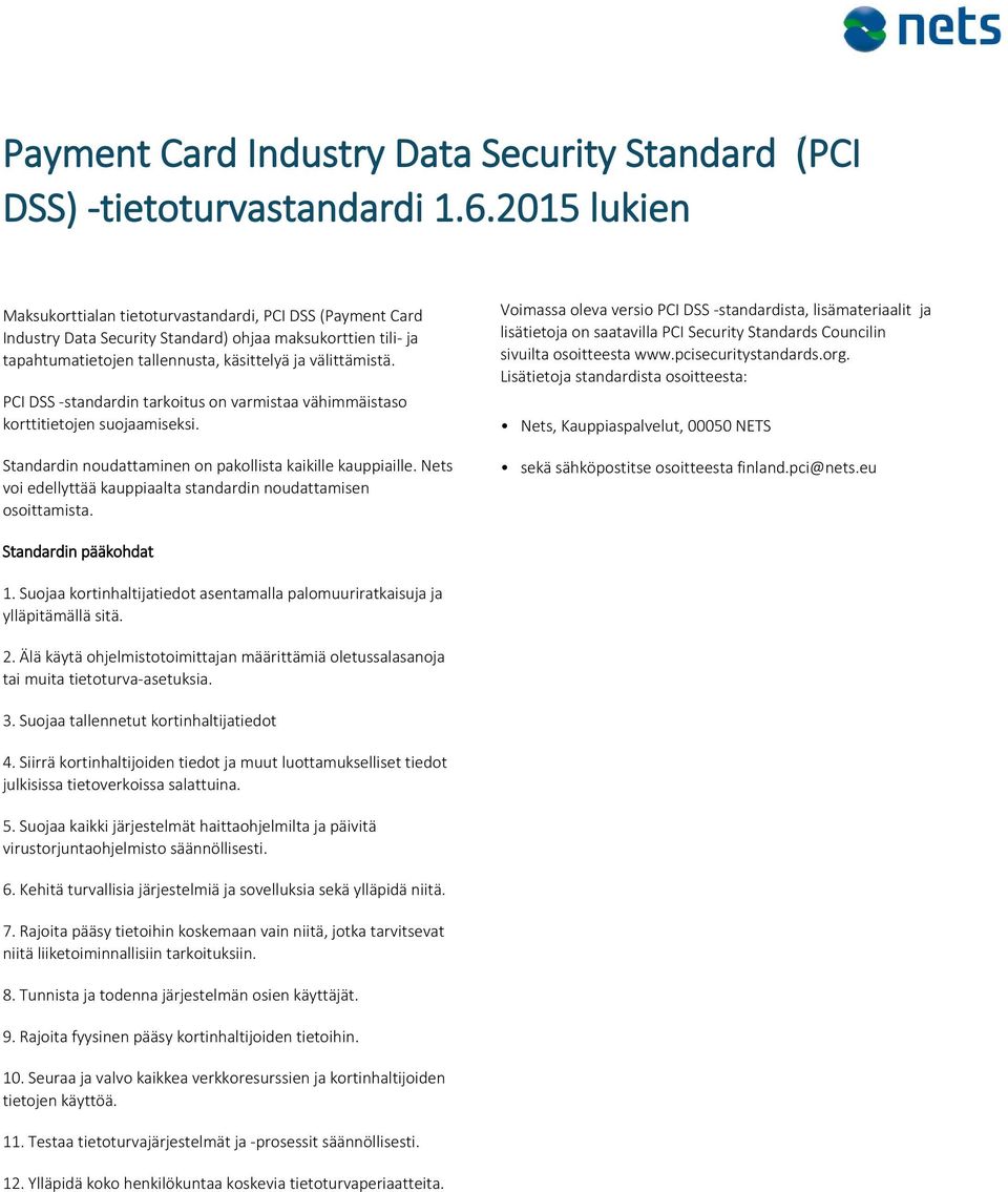 PCI DSS -standardin tarkoitus on varmistaa vähimmäistaso korttitietojen suojaamiseksi. Standardin noudattaminen on pakollista kaikille kauppiaille.
