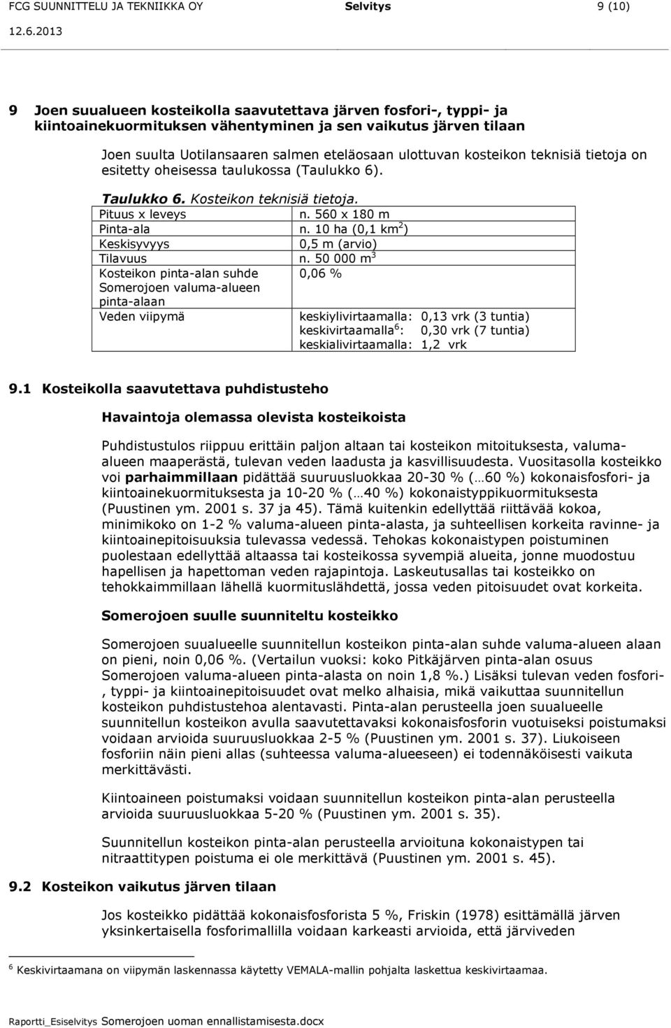 n 10 ha (0,1 km 2 ) Keskisyvyys 0,5 m (arvio) Tilavuus n 50 000 m 3 Kosteikon pinta-alan suhde 0,06 % Somerojoen valuma-alueen pinta-alaan Veden viipymä keskiylivirtaamalla: 0,13 vrk (3 tuntia)