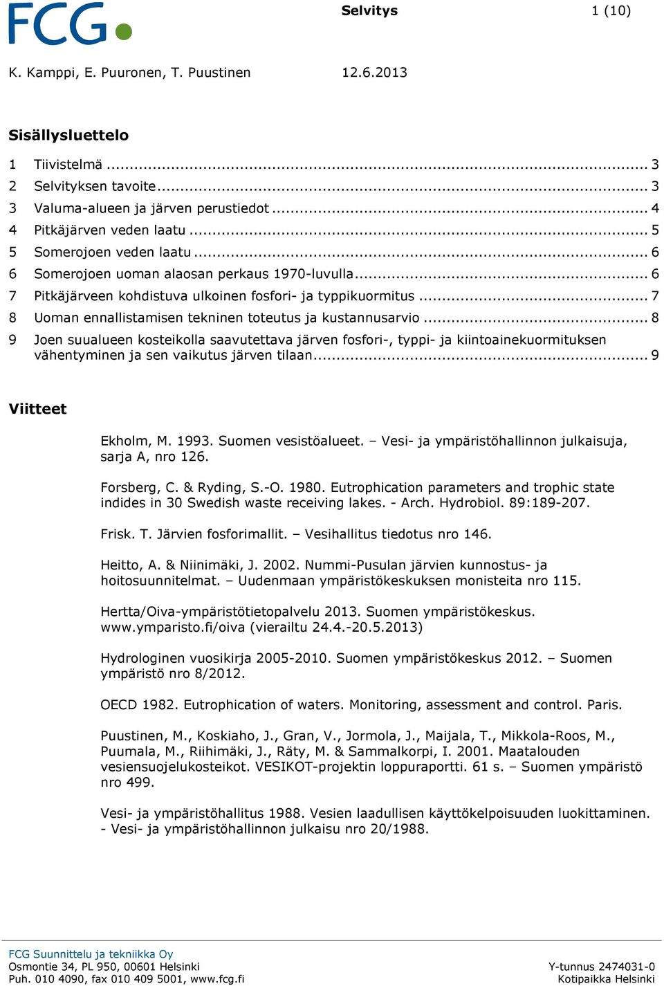 suualueen kosteikolla saavutettava järven fosfori-, typpi- ja kiintoainekuormituksen vähentyminen ja sen vaikutus järven tilaan 9 Viitteet Ekholm, M 1993 Suomen vesistöalueet Vesi- ja