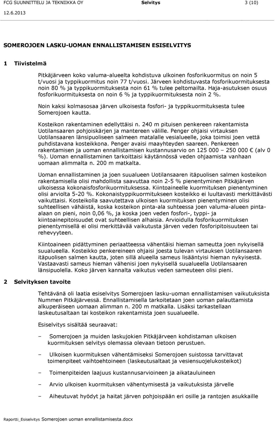 6 % ja typpikuormituksesta noin 2 % Noin kaksi kolmasosaa järven ulkoisesta fosfori- ja typpikuormituksesta tulee Somerojoen kautta Kosteikon rakentaminen edellyttäisi n 240 m pituisen penkereen