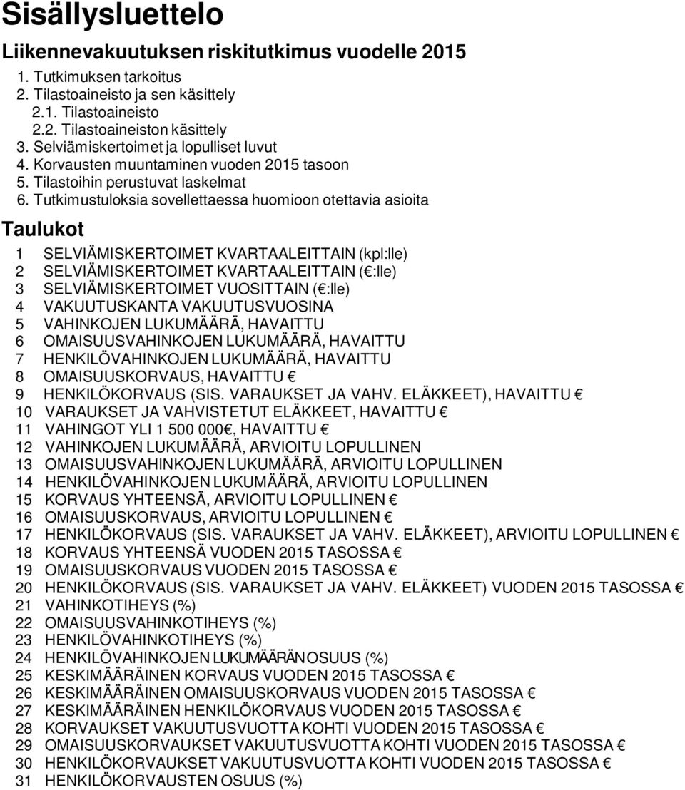 Tutkimustuloksia sovellettaessa huomioon otettavia asioita Taulukot 1 SELVIÄMISKERTOIMET KVARTAALEITTAIN (kpl:lle) 2 SELVIÄMISKERTOIMET KVARTAALEITTAIN ( :lle) 3 SELVIÄMISKERTOIMET VUOSITTAIN ( :lle)