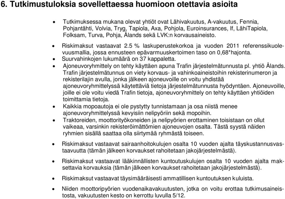 5 % laskuperustekorkoa ja vuoden 2011 referenssikuolevuusmallia, jossa ennusteen epävarmuuskertoimen taso on 0,68*hajonta. Suurvahinkojen lukumäärä on 37 kappaletta.