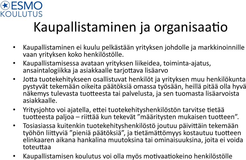 tekemään oikeita päätöksiä omassa työsään, heillä pitää olla hyvä näkemys tulevasta tuo0eesta tai palvelusta, ja sen tuomasta lisäarvoista asiakkaalle.