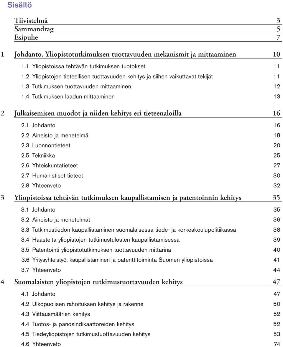 4 Tutkimuksen laadun mittaaminen 13 2 Julkaisemisen muodot ja niiden kehitys eri tieteenaloilla 16 2.1 Johdanto 16 2.2 Aineisto ja menetelmä 18 2.3 Luonnontieteet 20 2.5 Tekniikka 25 2.