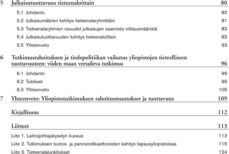 5 Yhteenveto 93 6 Tutkimusrahoituksen ja tiedepolitiikan vaikutus yliopistojen tieteelliseen tuottavuuteen: viiden maan vertaileva tutkimus 96 6.1 Johdanto 96 6.