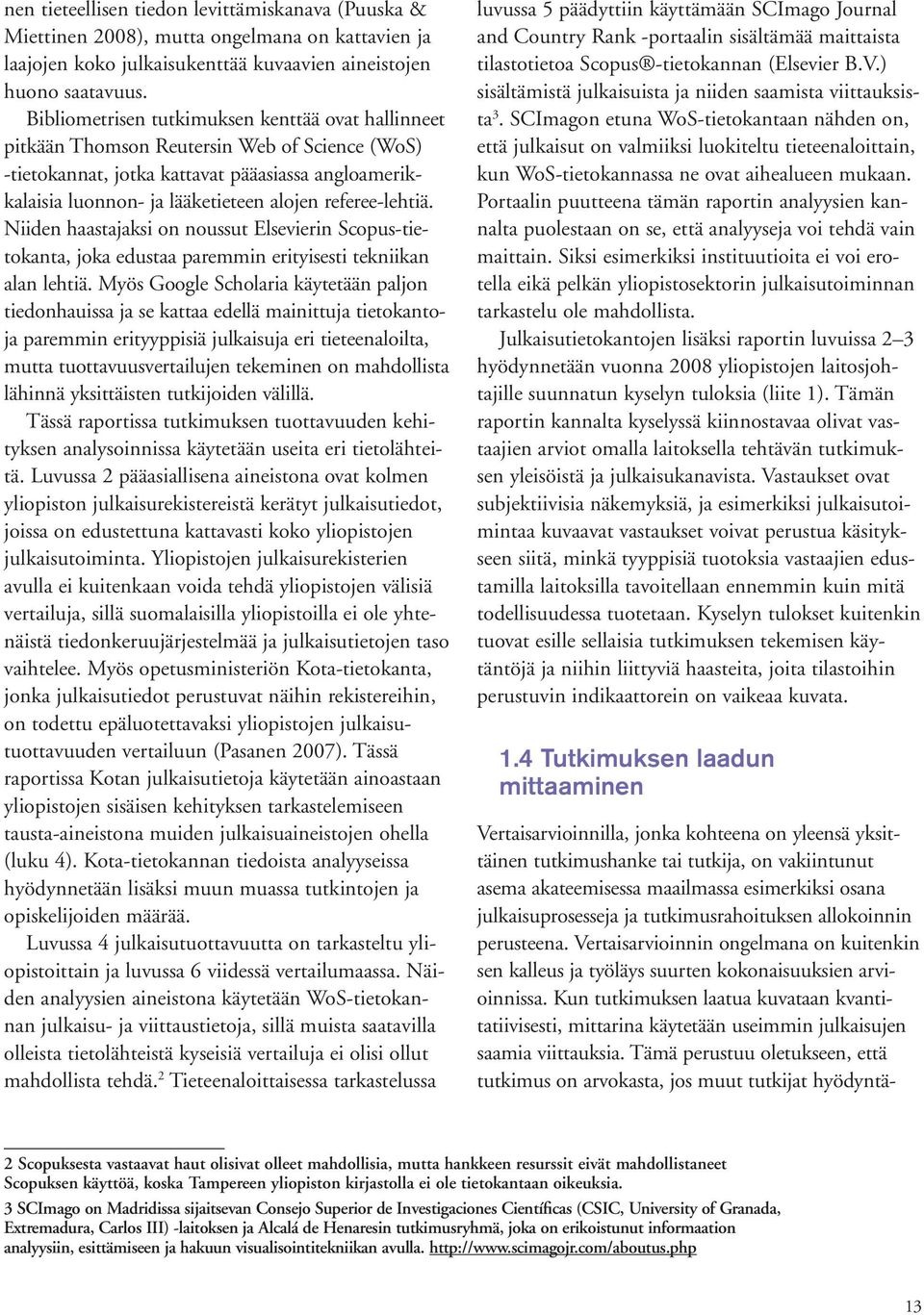 referee-lehtiä. Niiden haastajaksi on noussut Elsevierin Scopus-tietokanta, joka edustaa paremmin erityisesti tekniikan alan lehtiä.