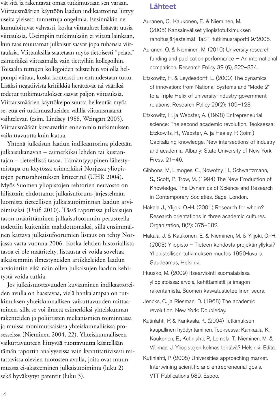 Viittauksilla saatetaan myös tietoisesti pelata esimerkiksi viittaamalla vain tiettyihin kollegoihin.
